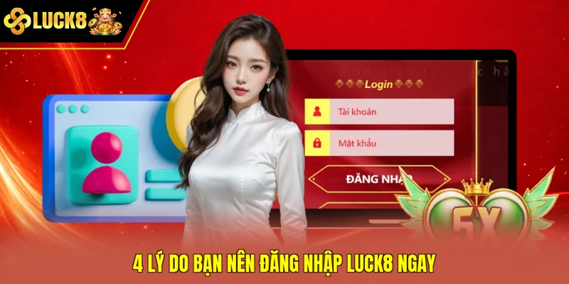 4 lý do bạn nên đăng nhập Luck8 ngay