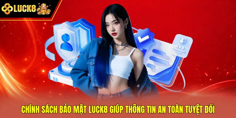 Chính sách bảo mật Luck8 giúp thông tin an toàn tuyệt đối