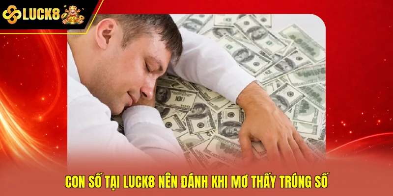 Con số tại Luck8 nên đánh khi mơ thấy trúng số