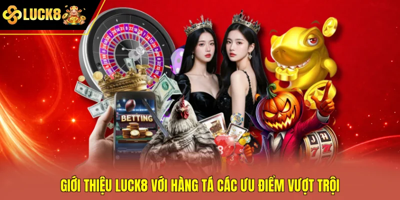 Giới thiệu Luck8 với hàng tá các ưu điểm vượt trội