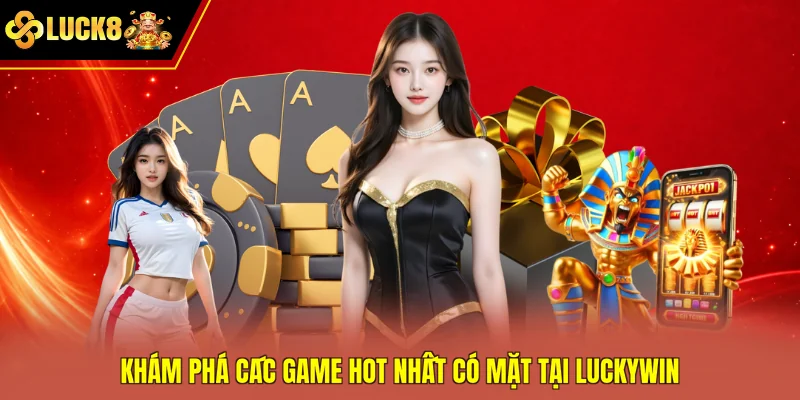 Khám phá các game hot nhất có mặt tại Luckywin