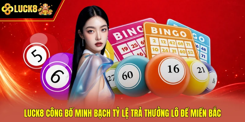 Luck8 công bố minh bạch tỷ lệ trả thưởng lô đề miền Bắc