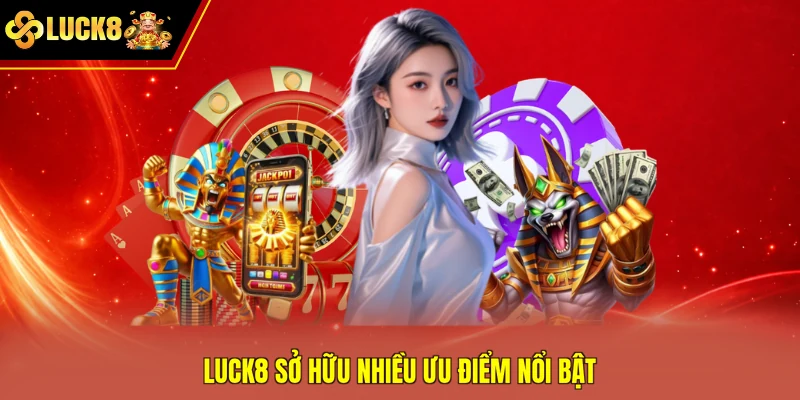 Luck8 sở hữu nhiều ưu điểm nổi bật
