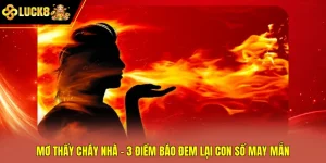 Mơ Thấy Cháy Nhà - 3 Điềm Báo Đem Lại Con Số May Mắn