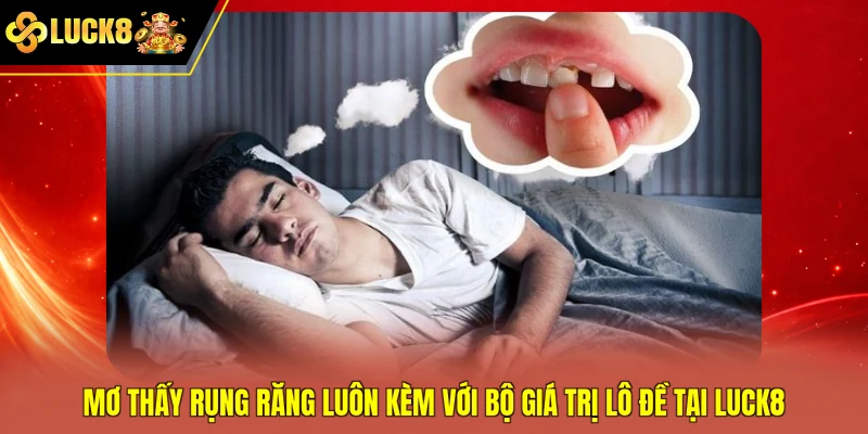 Mơ thấy rụng răng luôn kèm với bộ giá trị lô đề tại Luck8