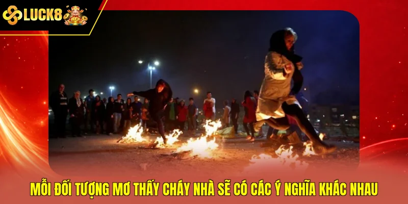 Mỗi đối tượng mơ thấy cháy nhà sẽ có các ý nghĩa khác nhau