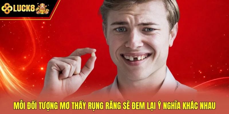 Mỗi đối tượng mơ thấy rụng răng sẽ đem lại ý nghĩa khác nhau