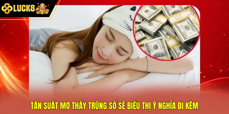 Tần suất mơ thấy trúng số sẽ biểu thị ý nghĩa đi kèm